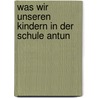 Was wir unseren Kindern in der Schule antun door Sabine Czerny