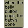 When The Belly Button Pops, The Baby's Done door Lorilee Craker