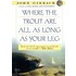 Where the Trout Are All as Long as Your Leg