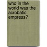 Who in the World Was the Acrobatic Empress? door Robin Phillips