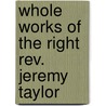 Whole Works Of The Right Rev. Jeremy Taylor by Reginald Heber