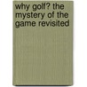 Why Golf? the Mystery of the Game Revisited door Bob Cullen