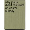 Why Jesus Didn't Resurrect on Easter Sunday by Clarence Boykin