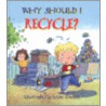 Why Should I Recycle? Why Should I Recycle? by Jen Green