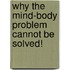 Why The Mind-Body Problem Cannot Be Solved!