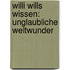 Willi wills wissen: Unglaubliche Weltwunder