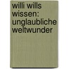 Willi wills wissen: Unglaubliche Weltwunder door Norbert Golluch