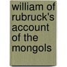 William Of Rubruck's Account Of The Mongols by Rana Saad