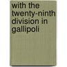 With The Twenty-Ninth Division In Gallipoli door Oswin Creighton