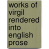 Works of Virgil Rendered Into English Prose by Virgil