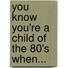 You Know You'Re A Child Of The 80's When... door Paper