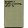 Zeitschrift Fr Kirchengeschichte, Volume 13 by Geschichte Gesellschaft Fü