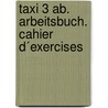 Taxi 3 Ab. Arbeitsbuch. Cahier D´exercises door Onbekend