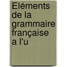 Éléments De La Grammaire Française A L'u door B. Van Hollebeke