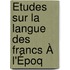 Études Sur La Langue Des Francs À L'Époq