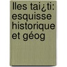 Îles Tai¿Ti: Esquisse Historique Et Géog by Csar Louis Franois Desgraz