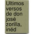 Últimos Versos De Don José Zorilla, Inéd