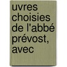 uvres Choisies De L'Abbé Prévost, Avec by Unknown