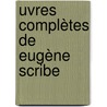 uvres Complètes De Eugène Scribe by Eug�Ne Scribe