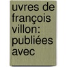 uvres De François Villon: Publiées Avec by Guillaume Colletet