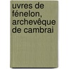 uvres De Fénelon, Archevêque De Cambrai by Louis Fran�Ois De Bausset
