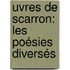 uvres De Scarron: Les Poésies Diversés