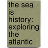 The Sea Is History: Exploring the Atlantic by Unknown
