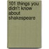 101 Things You Didn't Know About Shakespeare