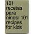 101 recetas para ninos/ 101 Recipes For Kids