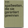 111 Spaßwetten, die Sie garantiert gewinnen by Ingo Oschmann