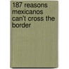 187 Reasons Mexicanos Can't Cross The Border by Juan Felipe Herrera