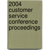 2004 Customer Service Conference Proceedings door Multiple Contributors