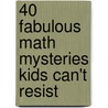 40 Fabulous Math Mysteries Kids Can't Resist door Martin Lee