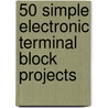 50 Simple Electronic Terminal Block Projects door Roy Bebbington