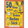 50 Things to Make With a Broken Hockey Stick door Peter Manchester