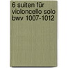 6 Suiten Für Violoncello Solo Bwv 1007-1012 door Johann Sebastian Bach