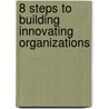8 Steps to Building Innovating Organizations door Manu Parashar