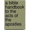 A Bible Handbook To The Acts Of The Apostles by Unknown