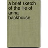 A Brief Sketch Of The Life Of Anna Backhouse by Eliza Paul Kirkbride Gurney