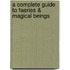 A Complete Guide to Faeries & Magical Beings