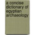 A Concise Dictionary Of Egyptian Archaeology