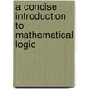 A Concise Introduction To Mathematical Logic door Wolfgang Rautenberg