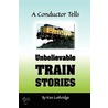 A Conductor Tells Unbelievable Train Stories by Kenneth W. Lothridge