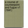 A Course Of Counterpoint And Fugue V1 (1841) door Luigi Cherubini