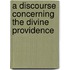 A Discourse Concerning The Divine Providence