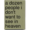 A Dozen People I Don't Want to See in Heaven by Swanson Frederick