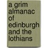 A Grim Almanac Of Edinburgh And The Lothians