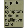 A Guide To Symptom Relief In Palliative Care by Mervyn Dean