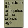 A Guide To The Antiquities Of The Bronze Age by British Museum.