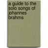 A Guide to the Solo Songs of Johannes Brahms door Lucien Stark